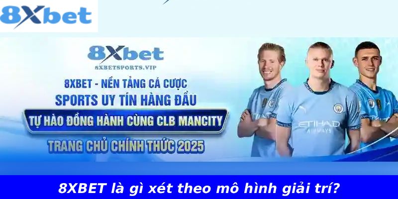 8XBET là gì xét theo mô hình giải trí?