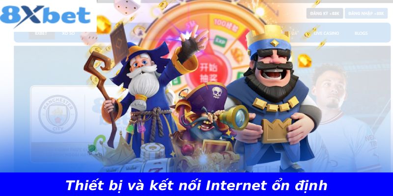 Thiết bị và kết nối Internet ổn định