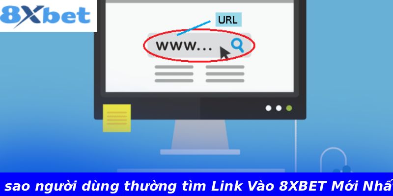 Vì sao người dùng thường tìm Link Vào 8XBET Mới Nhất?