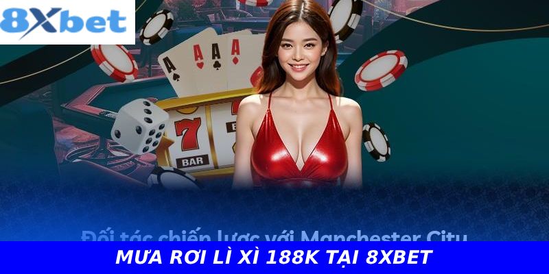 MƯA RƠI LÌ XÌ 188K TẠI 8XBET