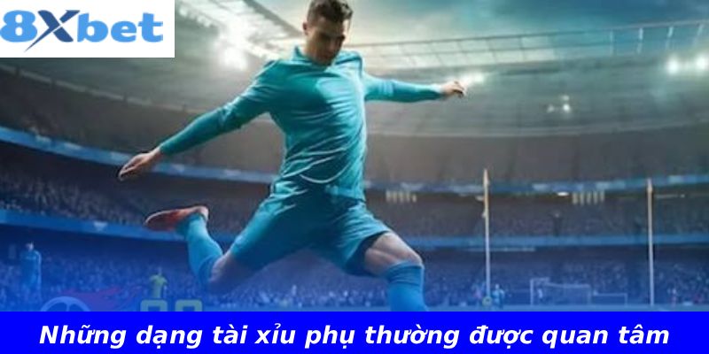 Những dạng tài xỉu phụ thường được quan tâm